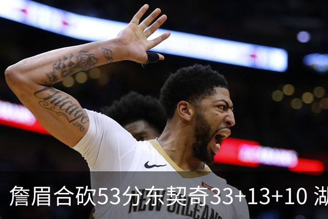 詹眉合砍53分东契奇33+13+10 湖人大胜独行侠